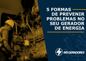 5 FORMAS DE PREVENIR PROBLEMAS NO SEU GERADOR DE ENERGIA.